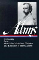 Henry Adams: Democracy, Esther, Mont Saint Michel and Chartres, The Education of Henry Adams by Henry Adams