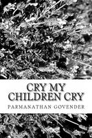 Cry My Children Cry by Parmanathan Govender