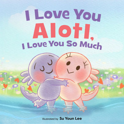 I Love You Alotl, I Love You So Much