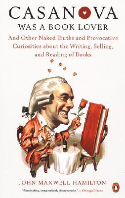 Casanova Was a Book Lover: And Other Naked Truths Provocative Curiosities abt Writing Selling Reading Books