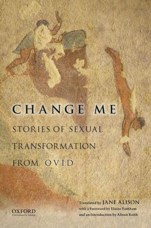 Change Me: Stories of Sexual Transformation From Ovid