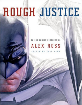 Rough Justice: The DC Comics Sketches of Alex Ross