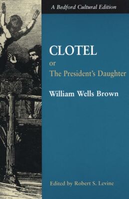 Clotel: Or, the President's Daughter: a Narrative of Slave Life in the United States