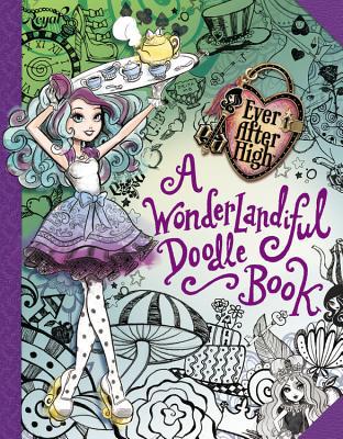 Ever After High: A Whimsical Wonderlandiful Doodle Book