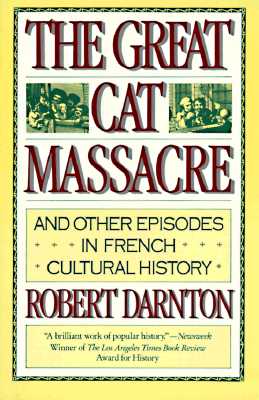 The Great Cat Massacre: and Other Episodes in French Cultural History