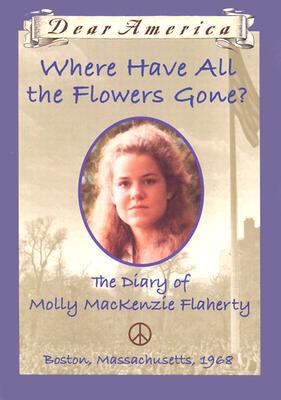 Where Have All the Flowers Gone?: The Diary of Molly MacKenzie Flaherty, Boston Massachusetts, 1968