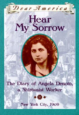 Hear My Sorrow: The Diary of Angela Denoto, a Shirtwaist Worker New York City, 1909