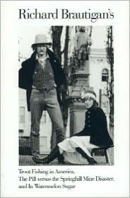 Richard Brautigan's Trout Fishing in America, The Pill Versus the Springhill Min e Disaster, and In Watermelon Sugar