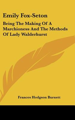 Emily Fox-Seton; Being the Making of a Marchioness and the Methods of Lady Walderhurst
