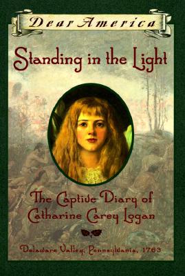 Standing in the Light: The Captive Diary of Catherine Carey Logan, Delaware Valley, Pennsylvania, 1763