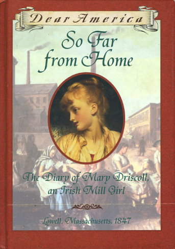 So Far from Home: The Diary of Mary Driscoll, an Irish Mill Girl, Lowell, Massachusetts, 1847