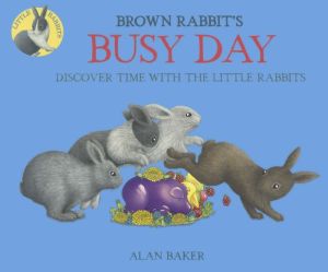 Brown Rabbit's Busy Day: Discover Time With The Little Rabbits