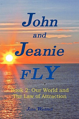 John and Jeanie Fly: Book 2, Our World and the Law of Attraction