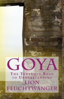 Goya, or the Tortuous Road to Understanding