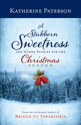 A Stubborn Sweetness and Other Stories for the Christmas Season