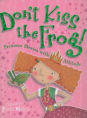 Don't Kiss the Frog!: Princess Stories with Attitude