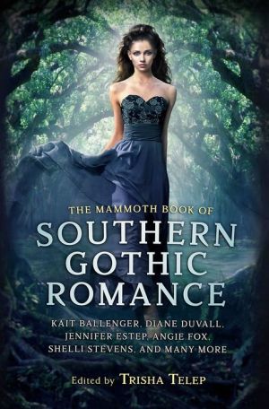 The Mammoth Book of Southern Gothic Romance by Trisha Telep The Mammoth Book of Southern Gothic Romance by Trisha Telep