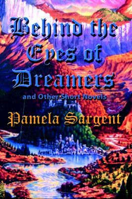 Behind the Eyes of Dreamers and Other Short Novels