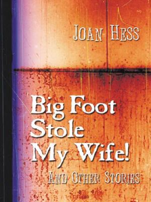 Big Foot Stole My Wife!: And Other Stories