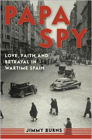 Papa Spy: Love, Faith, and Betrayal in Wartime Spain