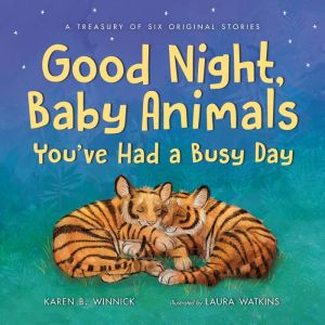 Good Night, Baby Animals--You've Had a Busy Day