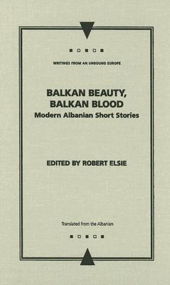 Balkan Beauty, Balkan Blood: Modern Albanian Short Stories