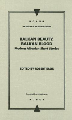 Balkan Beauty, Balkan Blood: Modern Albanian Short Stories