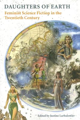 Daughters of Earth: Feminist Science Fiction in the Twentieth Century