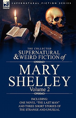 The Collected Supernatural And Weird Fiction Of Mary Shelley Volume 2