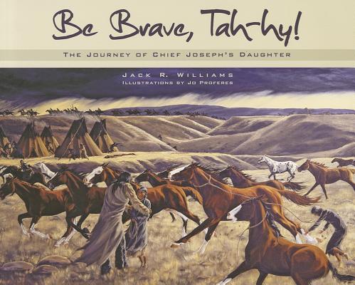 Be Brave, Tah-Hy!: The Journey of Chief Joseph's Daughter