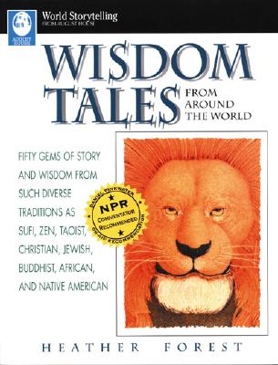 Wisdom Tales from Around the World: Fifty Gems of Story and Wisdom from Such Diverse Traditions as Sufi, Zen, Taoist, Christian, Jewish, Buddhist, Afr