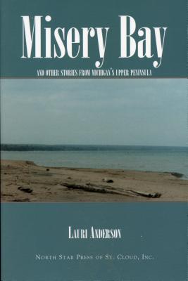 Misery Bay: And Other Stories from Michigan's Upper Peninsula