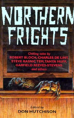 Northern Frights 1: Chilling Tales by Robert Bloch, Charles de Lint, Steve Rasnic Tem, Tanya Huff, Garfield Reeves-Steve