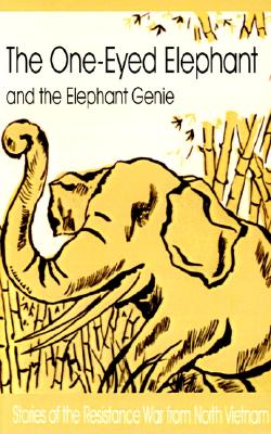 The One-Eyed Elephant and the Elephant Genie: Short Stories of the Resistance War from North Vietnam