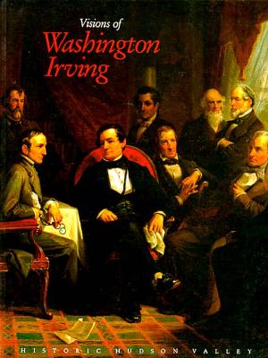 Visions of Washington Irving: Selected Works from the Collections of Historic Hudson Valley.