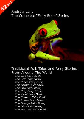 12 Books in One: Andrew Lang's Complete Fairy Book Series: Traditional Folk Tales and Fairy Stories from Around the World