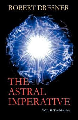 The Astral Imperative Vol II the Machine