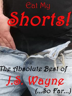 Eat My Shorts!: The Absolute Best of J.S. Wayne (...So Far...)