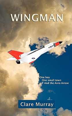 Wingman: One Boy, One Small Town, and the Avro Arrow
