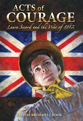 Acts of Courage: Laura Secord and the War of 1812