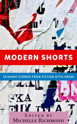 Modern Shorts: 18 Short Stories from Fiction Attic Press