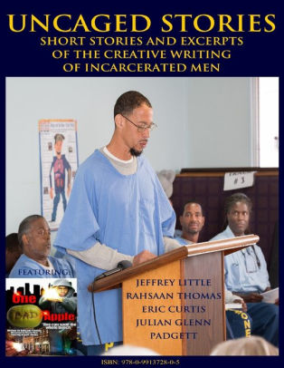 Uncaged Stories: Short Stories and Excerpts of the Creative Writing of Incarcerated Men