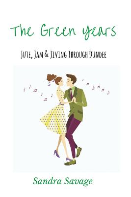 The Green Years: Jute, Jam and Jiving Through Dundee