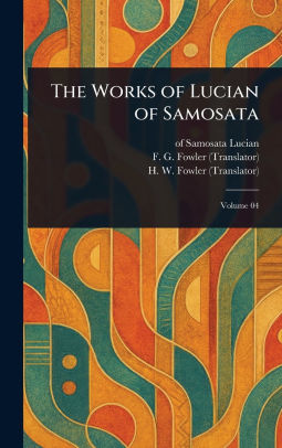 The Works of Lucian of Samosata Of Samosata