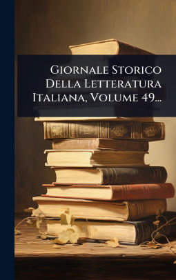 Giornale Storico Della Letteratura Italiana, Volume 49...