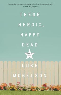 These Heroic, Happy Dead: Stories