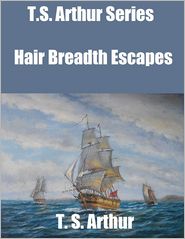 Hair Breadth Escapes: Or Perious Incidents in the Lives of Sailors and Travelers in Japan, Cuba, East Indies, etc.