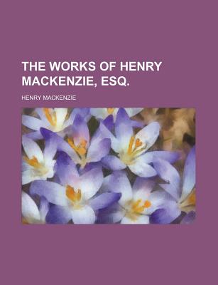 The Works of Henry MacKenzie, Esq.