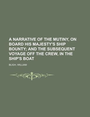 A Narrative Of The Mutiny, On Board His Majesty's Ship Bounty; And The Subsequent Voyage Of Part Of The Crew, In The Ship's Boat