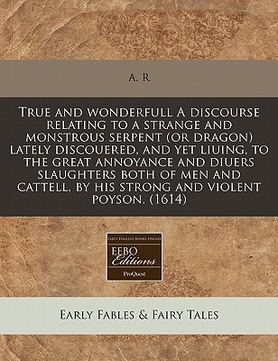 True and Wonderfull a Discourse Relating to a Strange and Monstrous Serpent